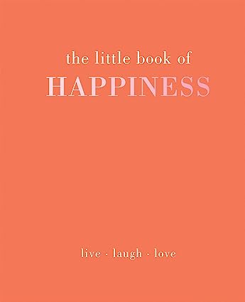 The Little Book of Happiness: Live. Laugh. Love