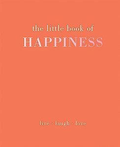 The Little Book of Happiness: Live. Laugh. Love