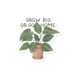 Grow Big Or Go Home — Plant Pun Vinyl Sticker